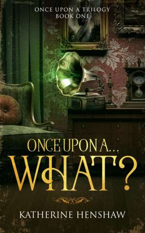 Once Upon A... What? de Katherine Henshaw