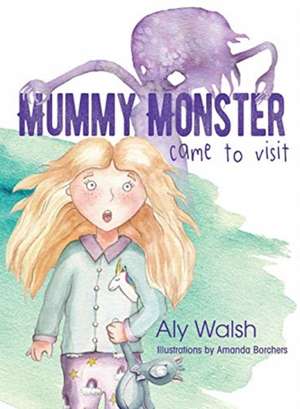 Mummy Monster Came To Visit de Aly Walsh