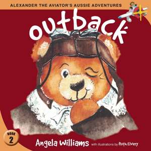 Alexander the Aviator's Aussie Adventures: Outback de Angela Williams