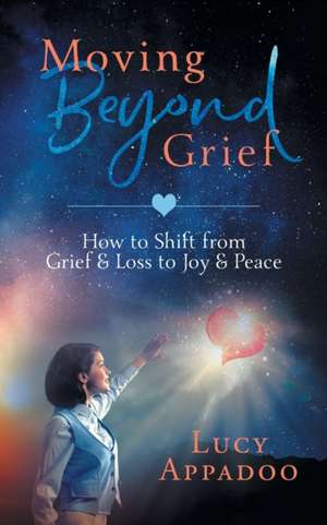 Moving Beyond Grief de Lucy Appadoo