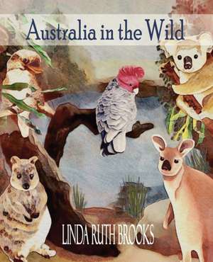 Australia in the Wild de Linda Ruth Brooks