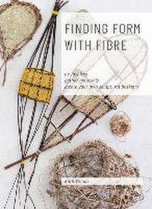 Find Form with Fibre, Be inspired, gather materials and create your own sculptural basketry de Ruth Woods