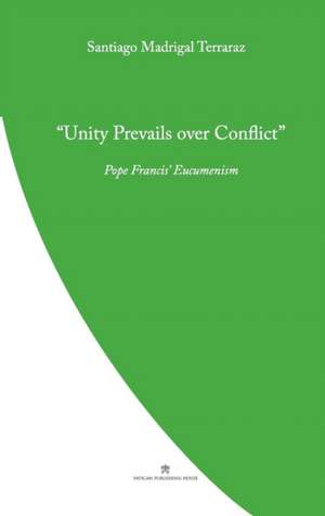 Unity Prevails over Conflict: Pope Francis' Ecumenism de Santiago Madrigal Terrazas