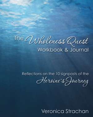 The Wholeness Quest Workbook & Journal de Veronica Eileen Strachan