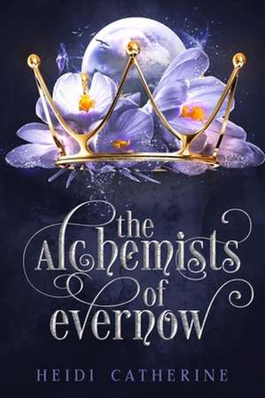 The Alchemists of Evernow de Heidi Catherine