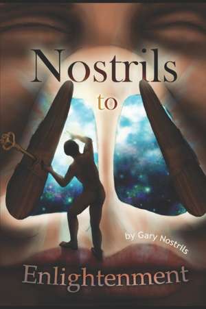 Nostrils to Enlightenment de Gary Nostrils