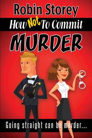 How Not To Commit Murder de Robin Anne Storey