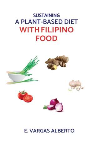 Sustaining A Plant-Based Diet With Filipino Food de E Vargas Alberto