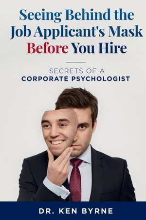 Seeing Behind the Job Applicant's Mask Before You Hire de Ken Byrne