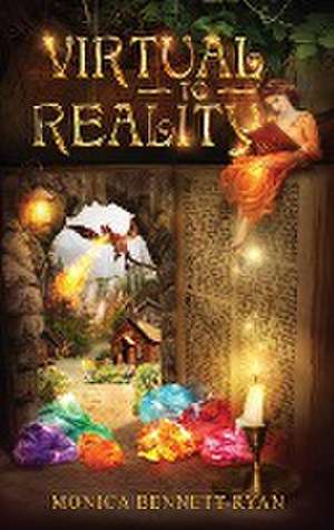 VIRTUAL to REALITY - Collectors Edition - Illustrated - For Ages 9 to 99 de Monica Bennett-Ryan