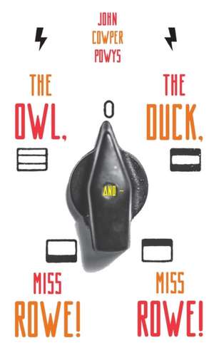 The Owl, the Duck, and - Miss Rowe! Miss Rowe! de John Cowper Powys