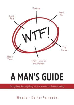 A Man's Guide: Navigating the mystery of the menstrual mood swing de Meghan Kurts-Forrester