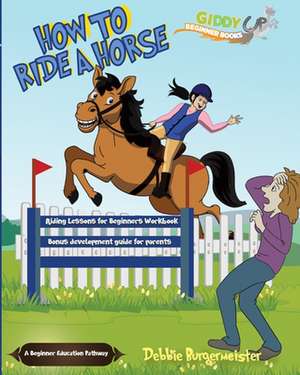 How To Ride A Horse de Debbie Burgermeister