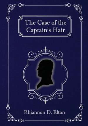 The Case of the Captain's Hair de Rhiannon D. Elton