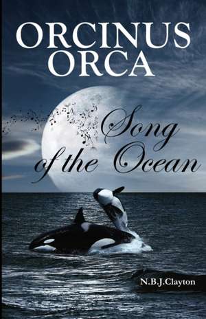 Orcinus Orca - Song of the Ocean de Nigel B. J. Clayton