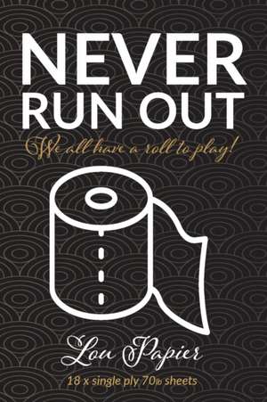 Never Run Out: We all have a roll to play! de Lou Papier