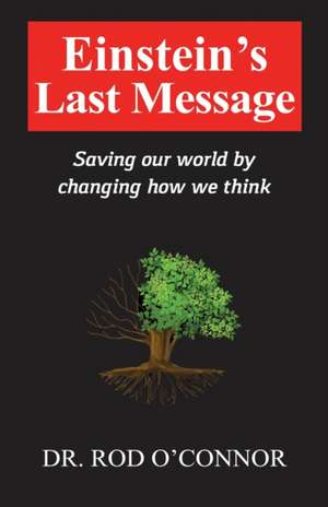 Einstein's Last Message: Saving our world by changing how we think de Rod O'Connor