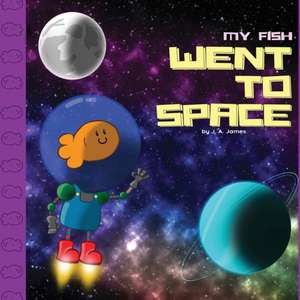 My Fish Went to Space de J. A. James