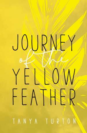 Journey of the Yellow Feather de Tanya Turton