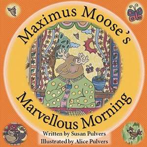 Maximus Moose's Marvellous Morning de Susan Pulvers