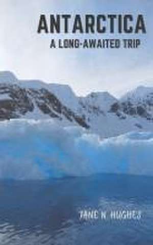 Antarctica a Long-Awaited Trip de Jane N Hughes