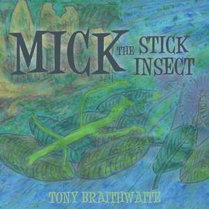 Mick the Stick Insect de Tony Braithwaite