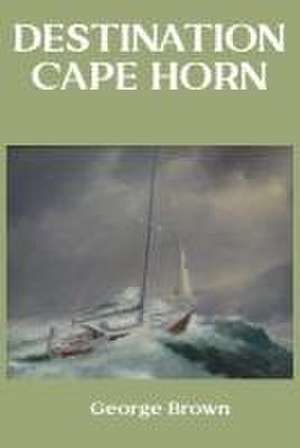 Destination Cape Horn de George Brown