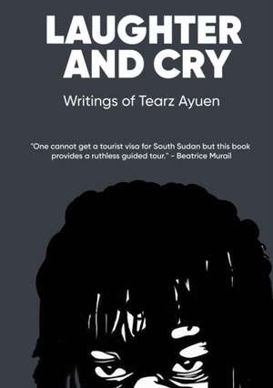 LAUGHTER AND CRY Writings of Tearz Ayuen de Tearz Ayuen