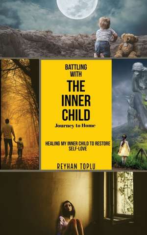 Battling with the Innerchild Journey to Home de Reyhan Toplu