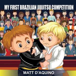 My First Brazilian Jiujitsu Competition de Matt D'Aquino