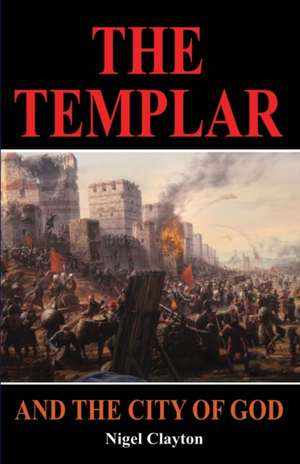 THE TEMPLAR AND THE CITY OF GOD de Nigel Clayton