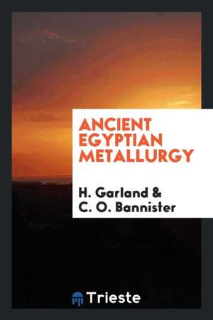 Ancient Egyptian Metallurgy de H. Garland