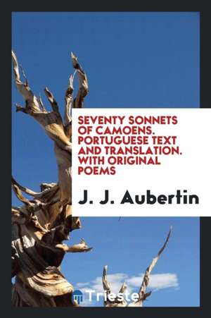 Seventy Sonnets of Camoens. Portuguese Text and Translation. with Original Poems de Various