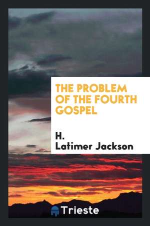 The Problem of the Fourth Gospel de H. Latimer Jackson