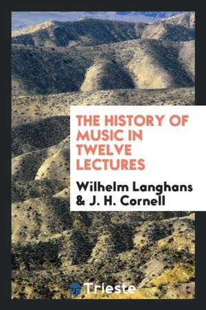 The History of Music in Twelve Lectures de Wilhelm Langhans