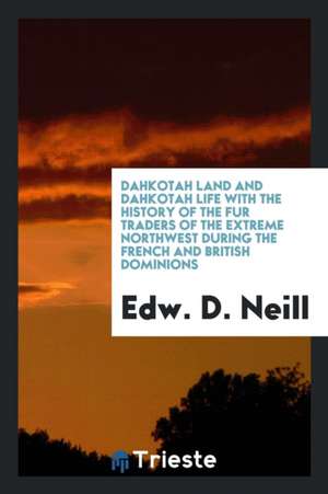 Dahkotah Land and Dahkotah Life de Edward D. Neill