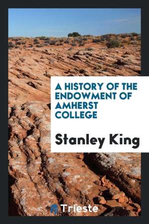 A History of the Endowment of Amherst College de Stanley King