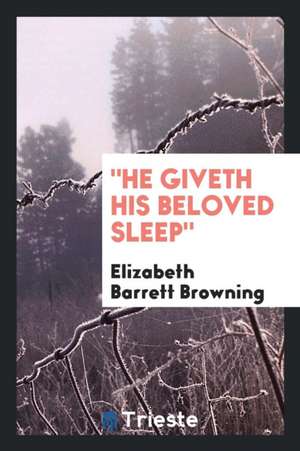 He Giveth His Beloved Sleep, de Elizabeth Barrett Browning