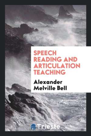 Speech Reading and Articulation Teaching de Alexander Bell