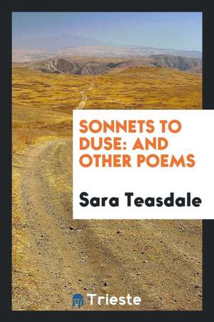 Sonnets to Duse: And Other Poems de Sara Teasdale