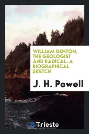 William Denton, the Geologist and Radical: A Biographical Sketch de J. H. Powell