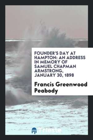 Founder's Day at Hampton: An Address in Memory of Samuel Chapman Armstrong de Francis Greenwood Peabody