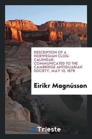 Description of a Norwegian Clog-Calendar: Communicated to the Cambridge ... de Eirikr Magnusson