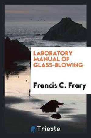 Laboratory Manual of Glass-Blowing de Francis C. Frary