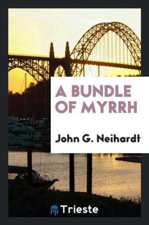 A Bundle of Myrrh de John G. Neihardt