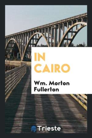 In Cairo de William Morton Fullerton