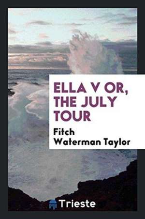 Ella V-- Or, the July Tour [microform de Fitch Waterman Taylor