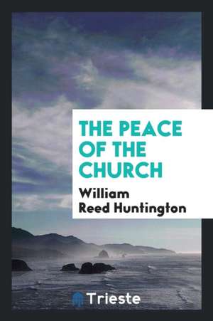 The Peace of the Church de William Reed Huntington