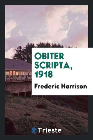 Obiter Scripta, 1918 de Frederic Harrison