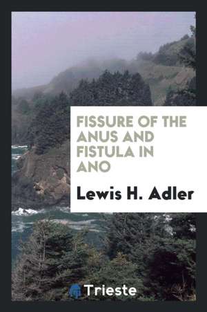 Fissure of the Anus and Fistula in Ano de Lewis H. Adler